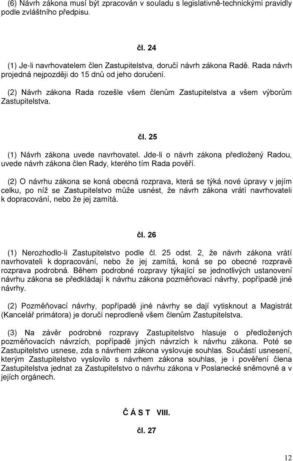 Jde-li o návrh zákona předložený Radou, uvede návrh zákona člen Rady, kterého tím Rada pověří.