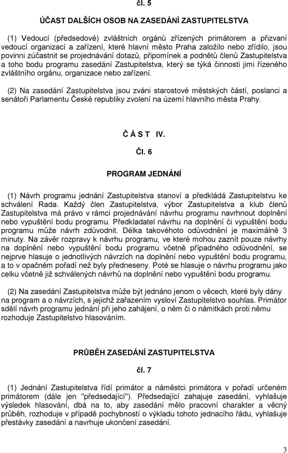 organizace nebo zařízení. (2) Na zasedání Zastupitelstva jsou zváni starostové městských částí, poslanci a senátoři Parlamentu České republiky zvolení na území hlavního města Prahy. Č Á S T IV. Čl.