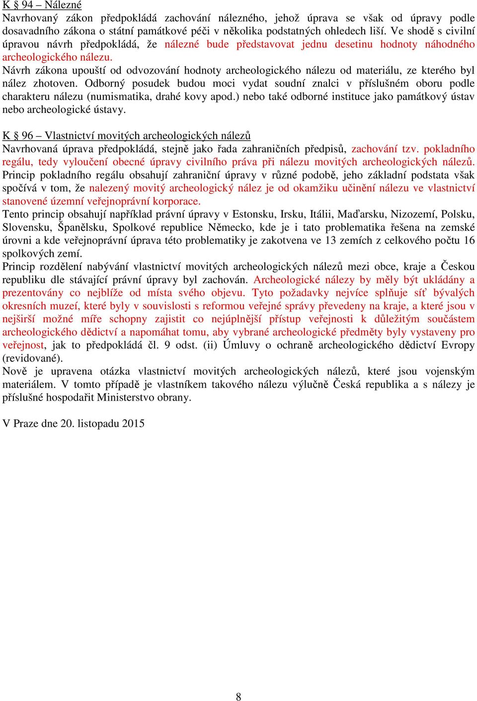 Návrh zákona upouští od odvozování hodnoty archeologického nálezu od materiálu, ze kterého byl nález zhotoven.