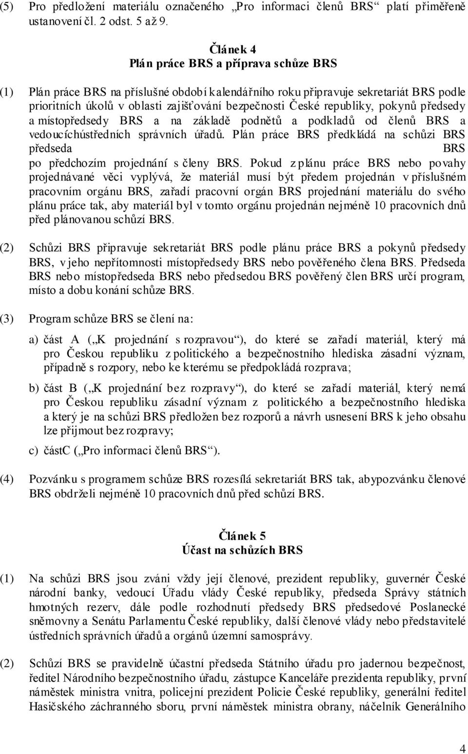 republiky, pokynů předsedy a místopředsedy BRS a na základě podnětů a podkladů od členů BRS a vedoucíchústředních správních úřadů.