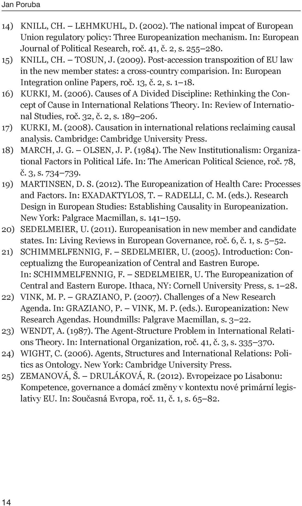 16) KURKI, M. (2006). Causes of A Divided Discipline: Rethinking the Concept of Cause in International Relations Theory. In: Review of International Studies, roč. 32, č. 2, s. 189 206. 17) KURKI, M.