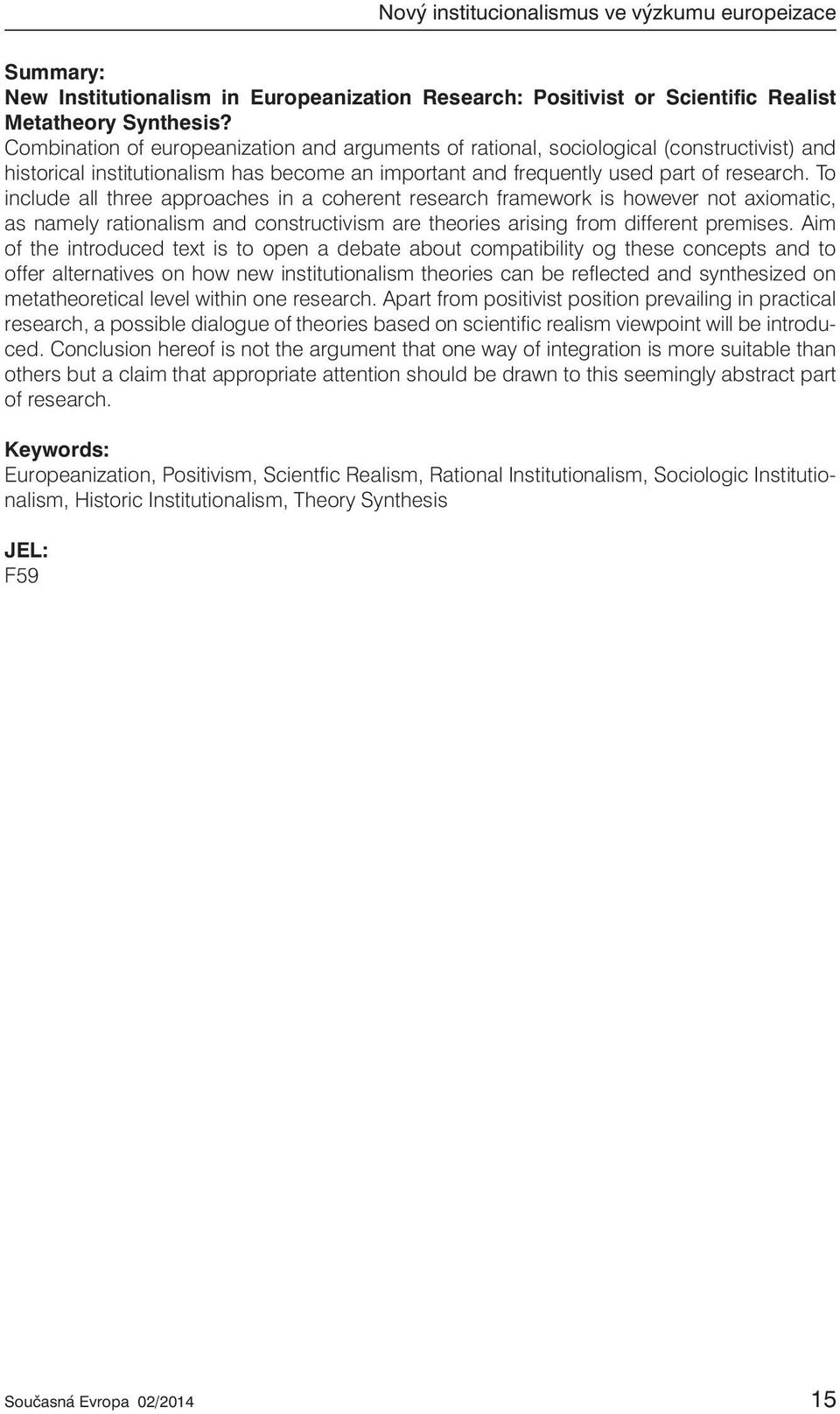 To include all three approaches in a coherent research framework is however not axiomatic, as namely rationalism and constructivism are theories arising from different premises.