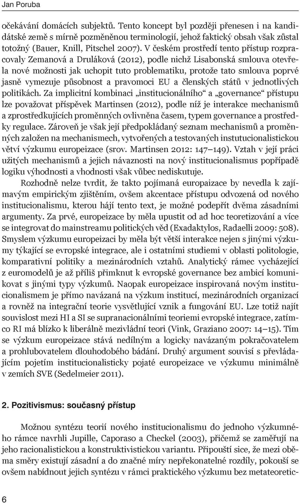 V českém prostředí tento přístup rozpracovaly Zemanová a Druláková (2012), podle nichž Lisabonská smlouva otevřela nové možnosti jak uchopit tuto problematiku, protože tato smlouva poprvé jasně