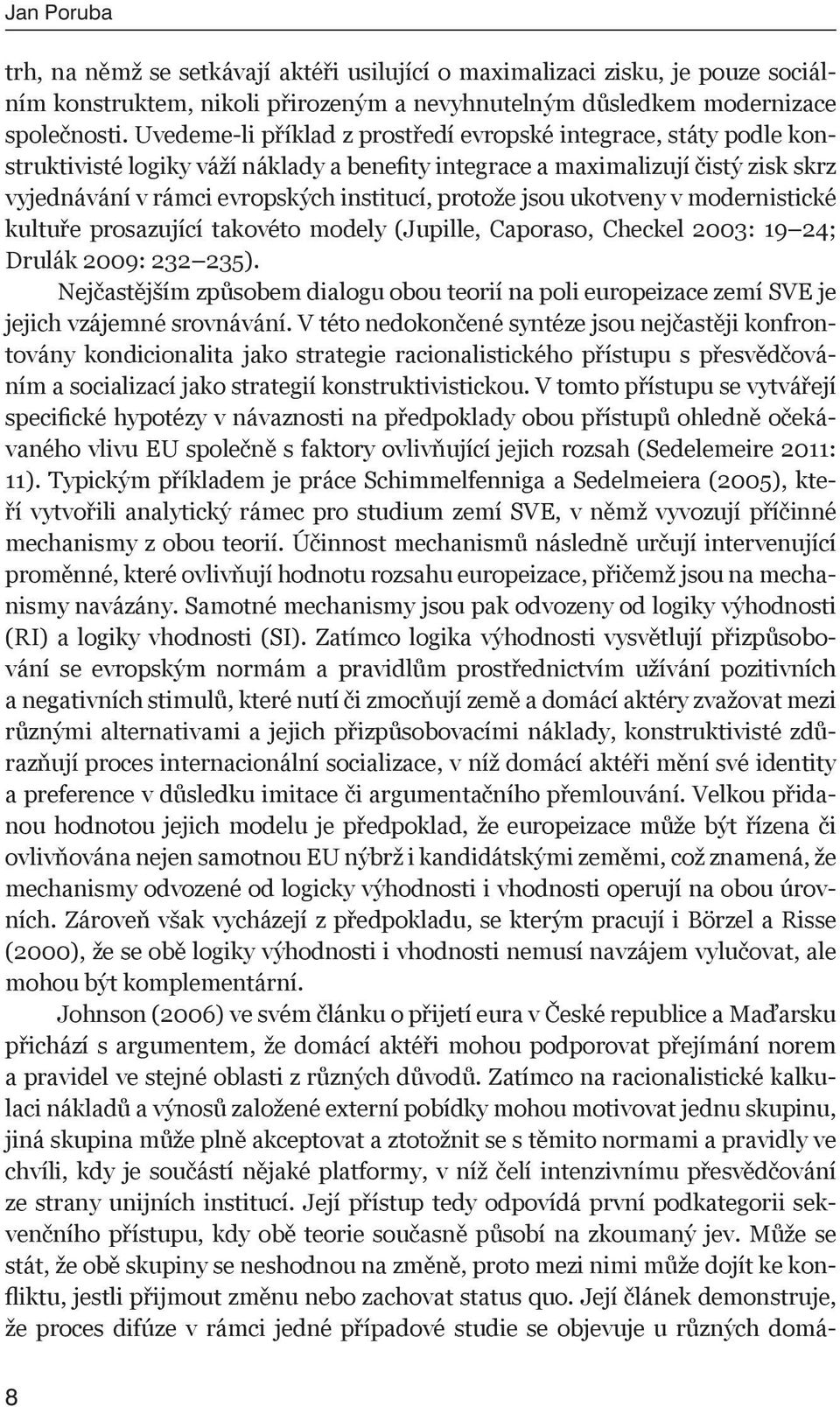 protože jsou ukotveny v modernistické kultuře prosazující takovéto modely (Jupille, Caporaso, Checkel 2003: 19 24; Drulák 2009: 232 235).