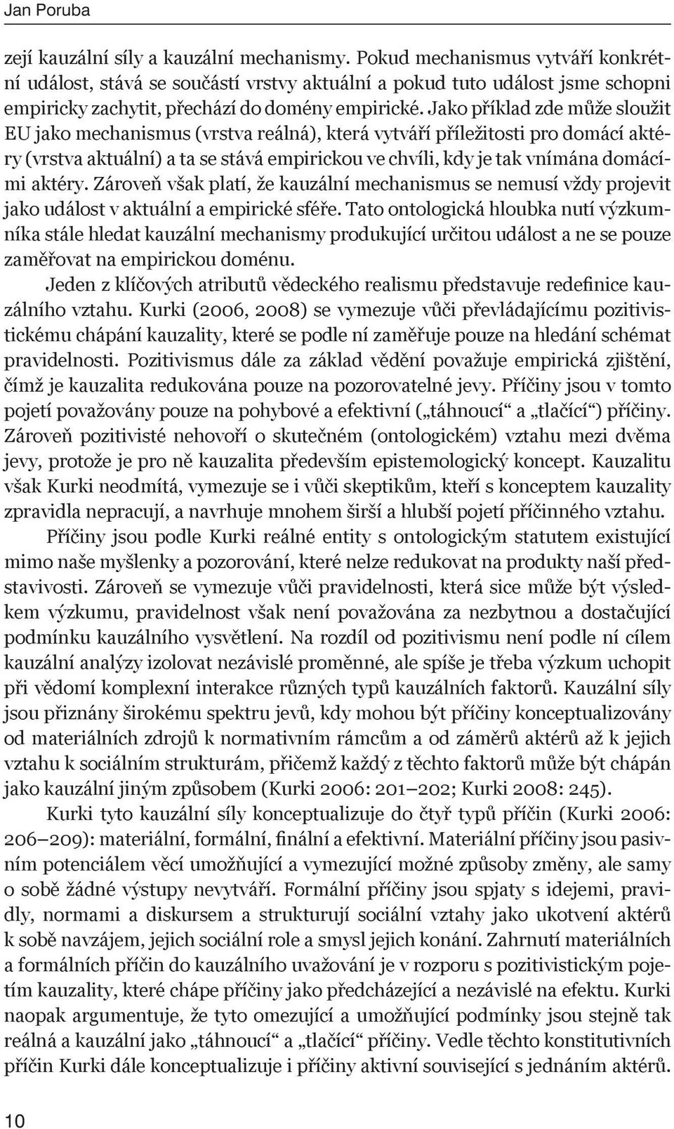 Jako příklad zde může sloužit EU jako mechanismus (vrstva reálná), která vytváří příležitosti pro domácí aktéry (vrstva aktuální) a ta se stává empirickou ve chvíli, kdy je tak vnímána domácími