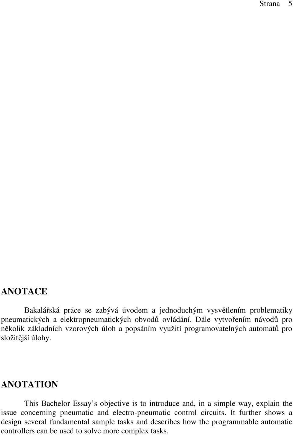 ANOTATION This Bachelor Essay s objective is to introduce and, in a simple way, explain the issue concerning pneumatic and electro-pneumatic