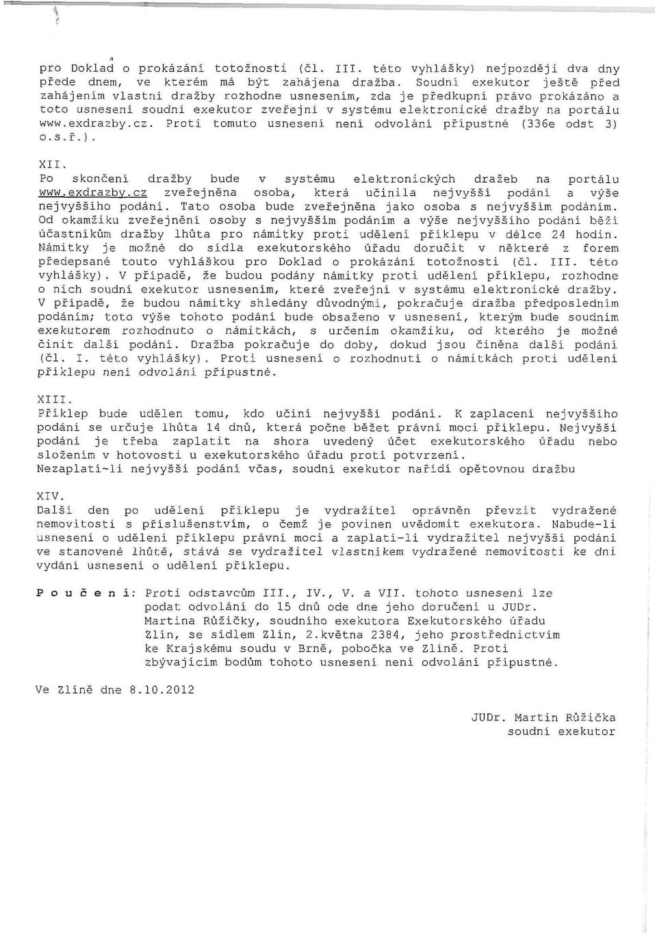 cz. Proti tomuto usnesení není odvolání přípustné (336e odst 3) o.s.ř.). XII. Po skončení dražby bude v systému elektronických dražeb na portálu www.exdrazby.