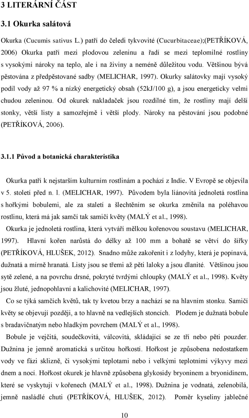 vodu. Většinou bývá pěstována z předpěstované sadby (MELICHAR, 1997). Okurky salátovky mají vysoký podíl vody až 97 % a nízký energetický obsah (52kJ/100 g), a jsou energeticky velmi chudou zeleninou.