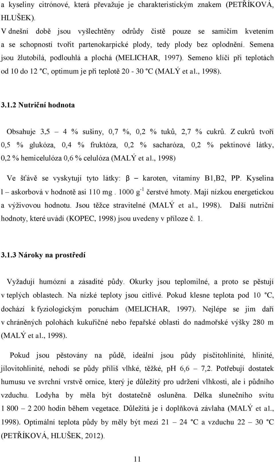 Semena jsou žlutobílá, podlouhlá a plochá (MELICHAR, 1997). Semeno klíčí při teplotách od 10 do 12 C, optimum je při teplotě 20-30 C (MALÝ et al., 1998). 3.1.2 Nutriční hodnota Obsahuje 3,5 4 % sušiny, 0,7 %, 0,2 % tuků, 2,7 % cukrů.