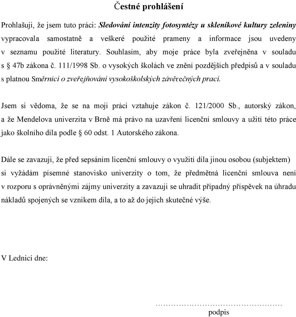 o vysokých školách ve znění pozdějších předpisů a v souladu s platnou Směrnicí o zveřejňování vysokoškolských závěrečných prací. Jsem si vědoma, že se na moji práci vztahuje zákon č. 121/2000 Sb.