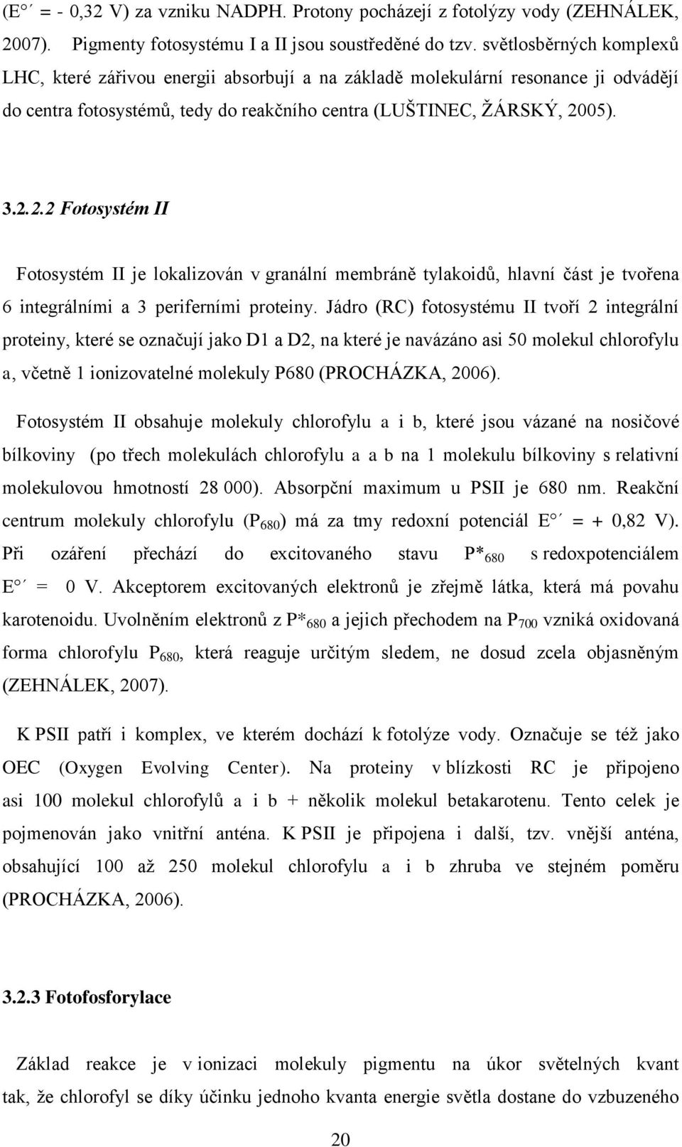 05). 3.2.2.2 Fotosystém II Fotosystém II je lokalizován v granální membráně tylakoidů, hlavní část je tvořena 6 integrálními a 3 periferními proteiny.