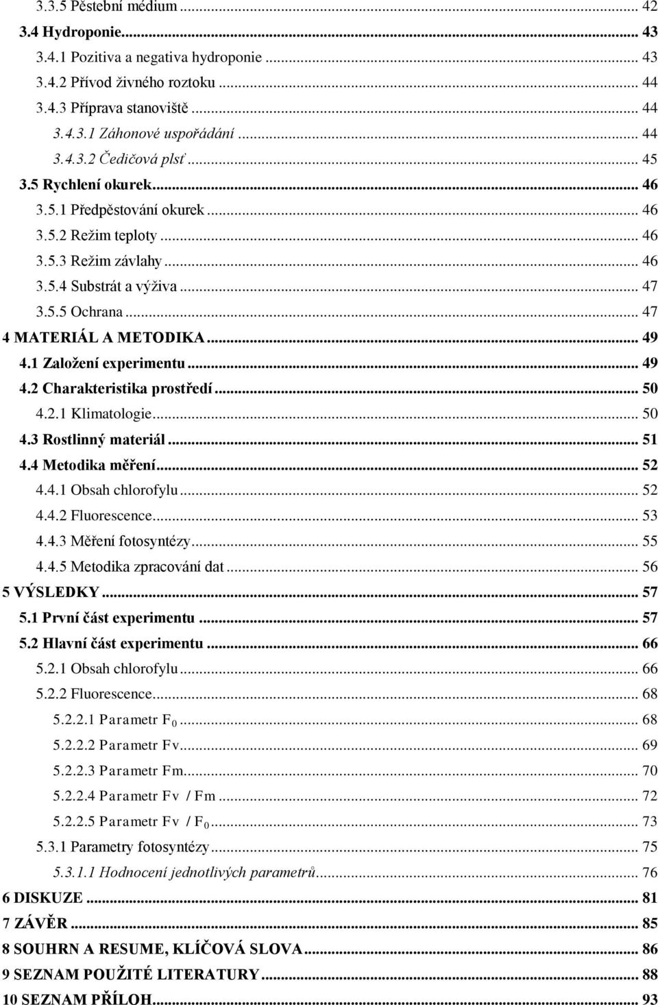 1 Založení experimentu... 49 4.2 Charakteristika prostředí... 50 4.2.1 Klimatologie... 50 4.3 Rostlinný materiál... 51 4.4 Metodika měření... 52 4.4.1 Obsah chlorofylu... 52 4.4.2 Fluorescence... 53 4.