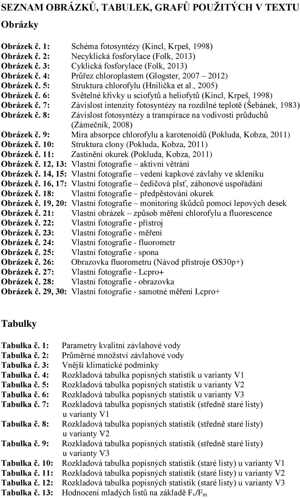 6: Světelné křivky u sciofytů a heliofytů (Kincl, Krpeš, 1998) Obrázek č. 7: Závislost intenzity fotosyntézy na rozdílné teplotě (Šebánek, 1983) Obrázek č.