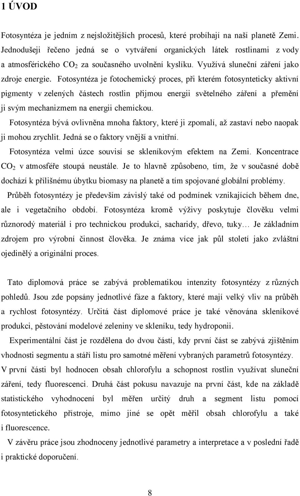 Fotosyntéza je fotochemický proces, při kterém fotosynteticky aktivní pigmenty v zelených částech rostlin přijmou energii světelného záření a přemění ji svým mechanizmem na energii chemickou.