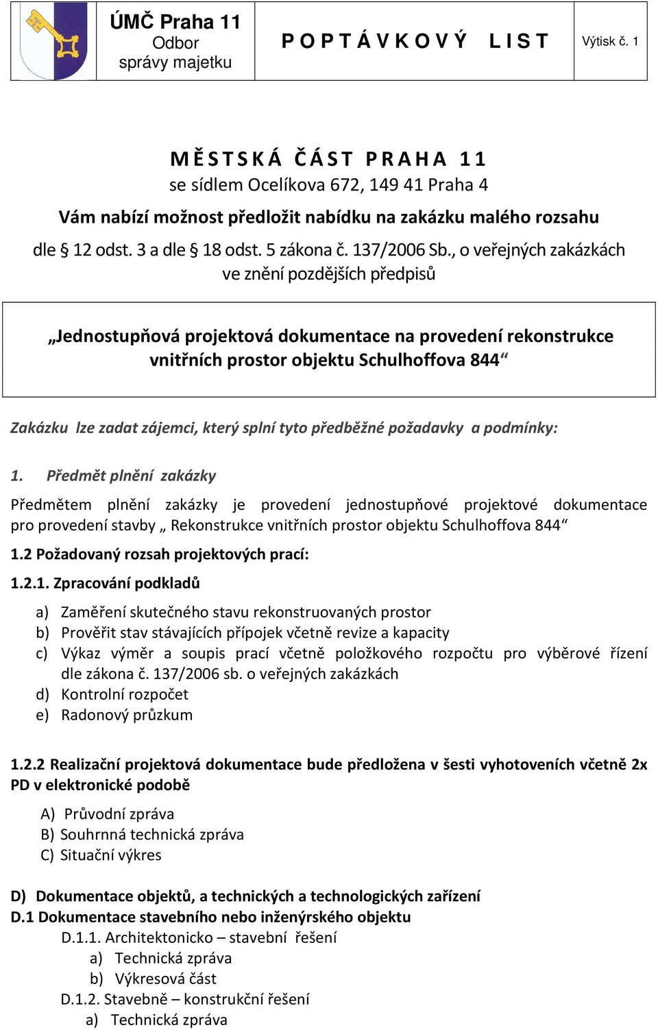 , o veřejných zakázkách ve znění pozdějších předpisů Jednostupňová projektová dokumentace na provedení rekonstrukce vnitřních prostor objektu Schulhoffova 844 Zakázku lze zadat zájemci, který splní