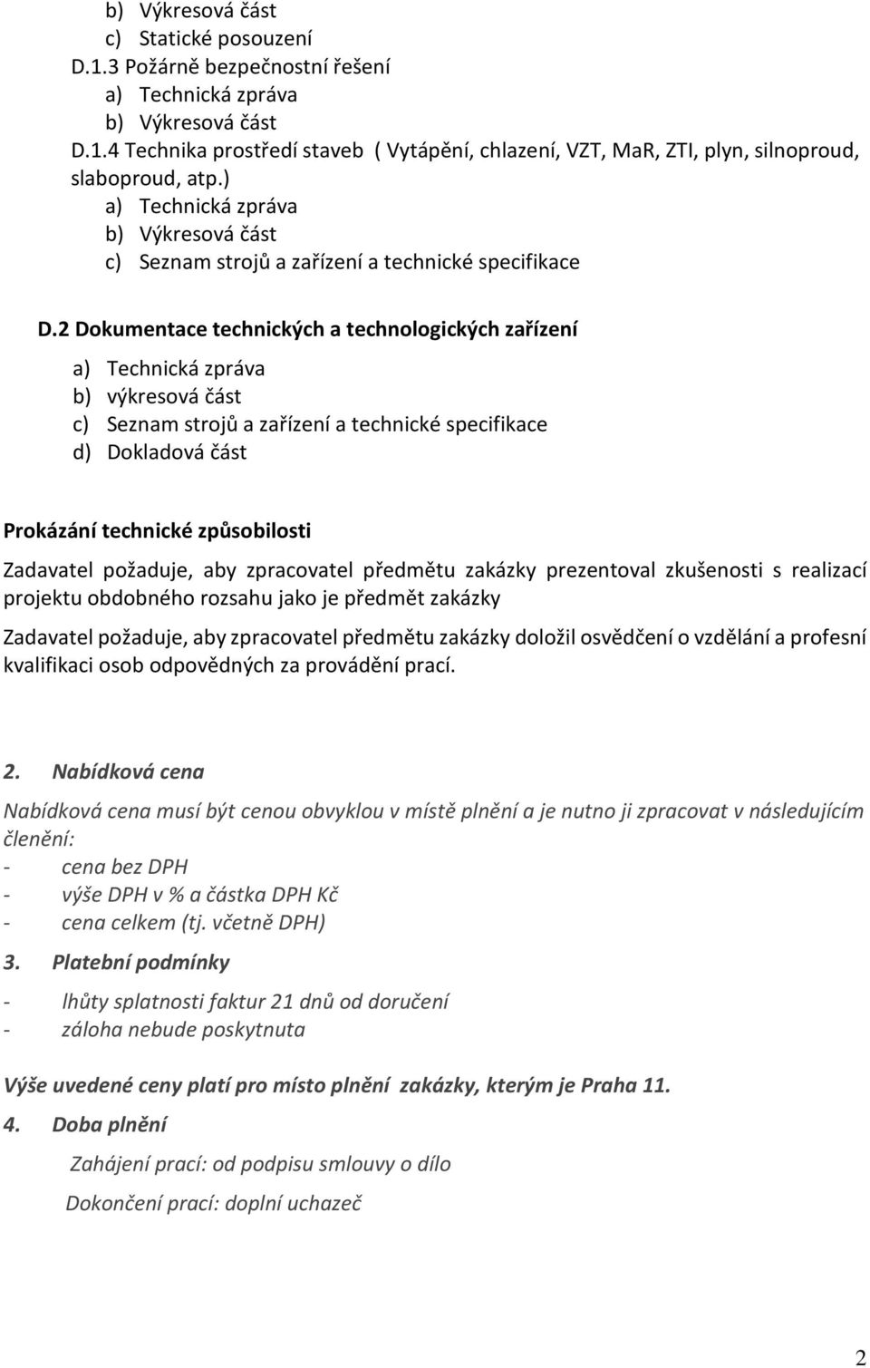 2 Dokumentace technických a technologických zařízení b) výkresová část c) Seznam strojů a zařízení a technické specifikace d) Dokladová část Prokázání technické způsobilosti Zadavatel požaduje, aby