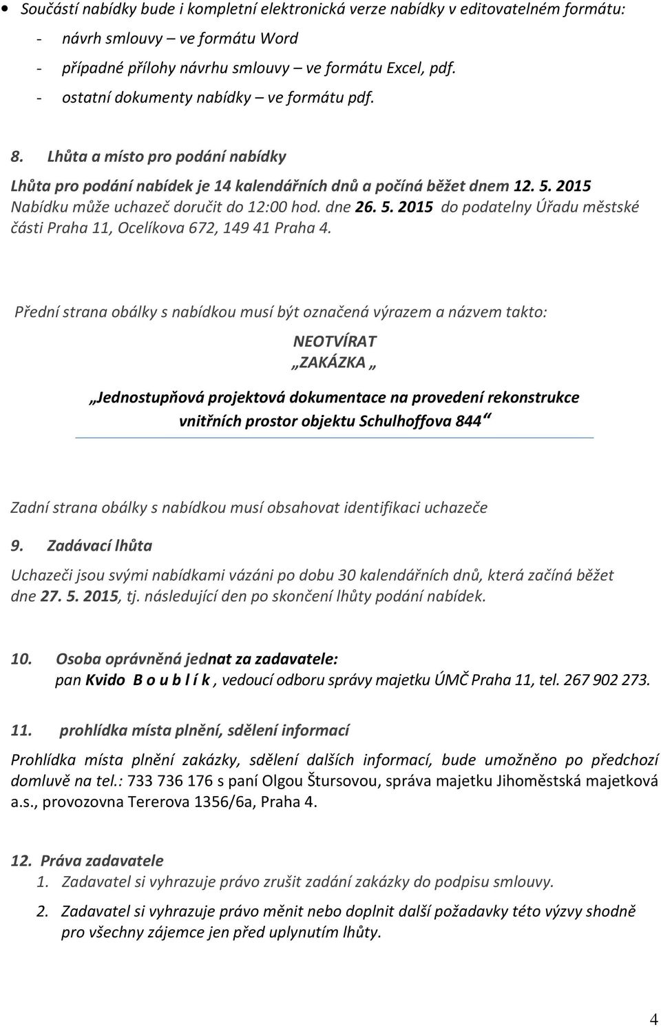 2015 Nabídku může uchazeč doručit do 12:00 hod. dne 26. 5. 2015 do podatelny Úřadu městské části Praha 11, Ocelíkova 672, 149 41 Praha 4.