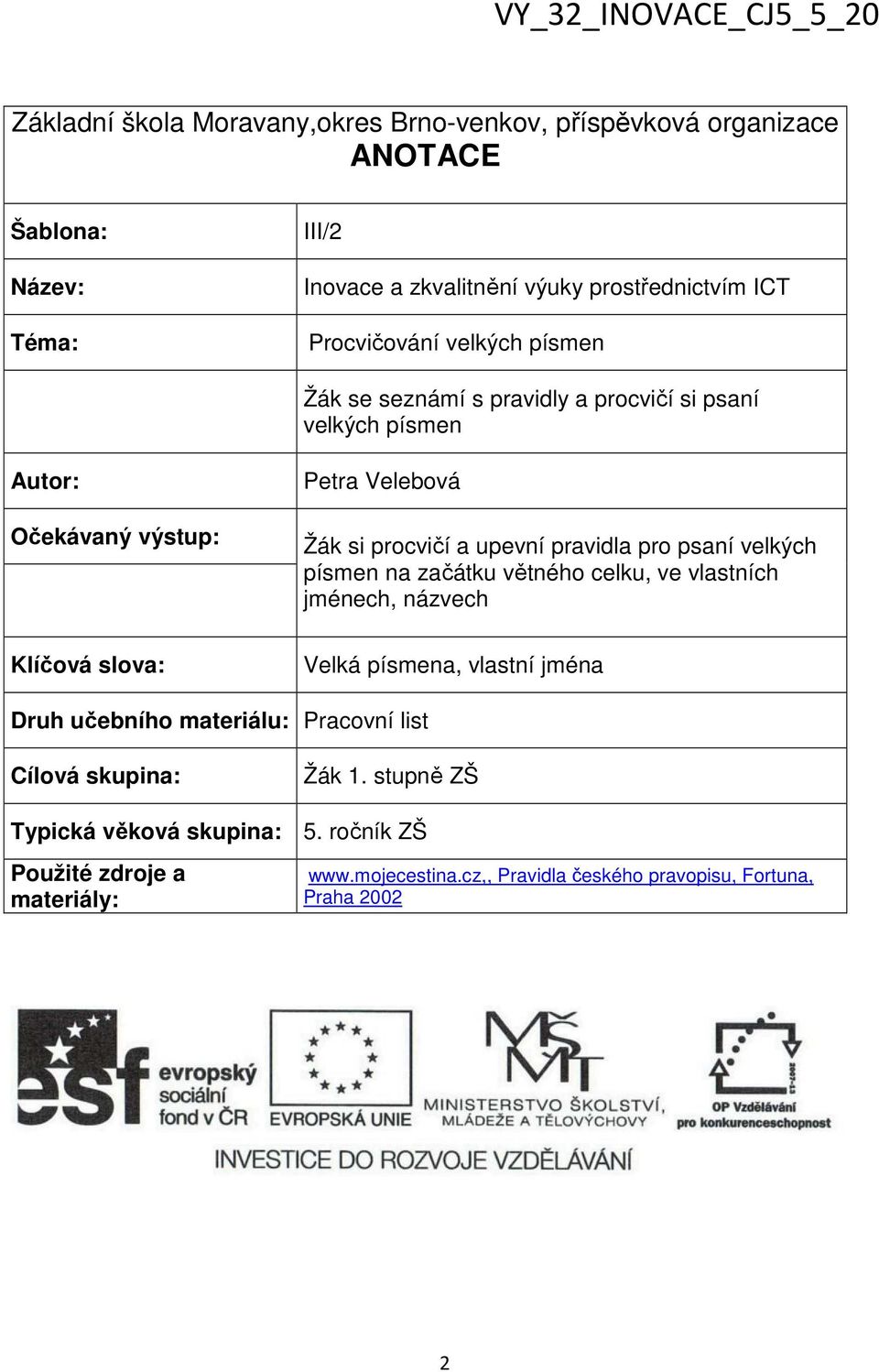 upevní pravidla pro psaní velkých písmen na začátku větného celku, ve vlastních jménech, názvech Velká písmena, vlastní jména Druh učebního materiálu: Pracovní