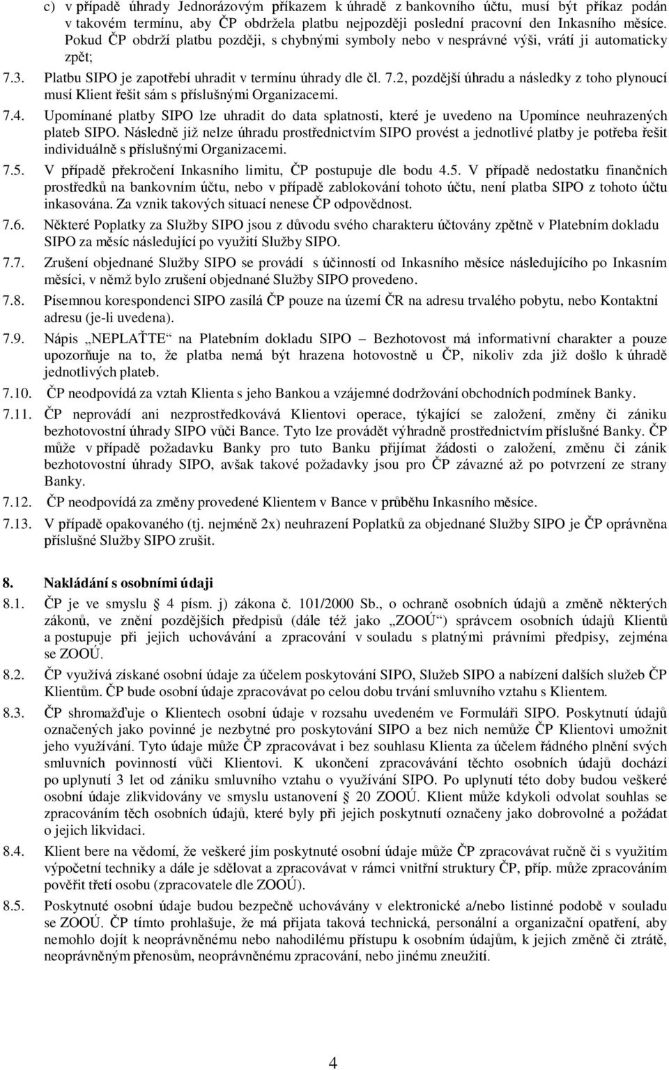 7.4. Upomínané platby SIPO lze uhradit do data splatnosti, které je uvedeno na Upomínce neuhrazených plateb SIPO.