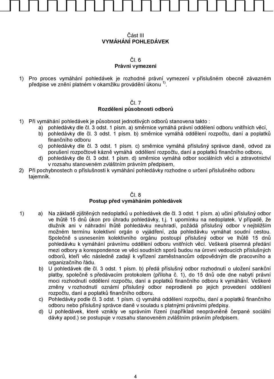 a) směrnice vymáhá právní oddělení odboru vnitřních věcí, b) pohledávky dle čl. 3 odst. 1 písm.