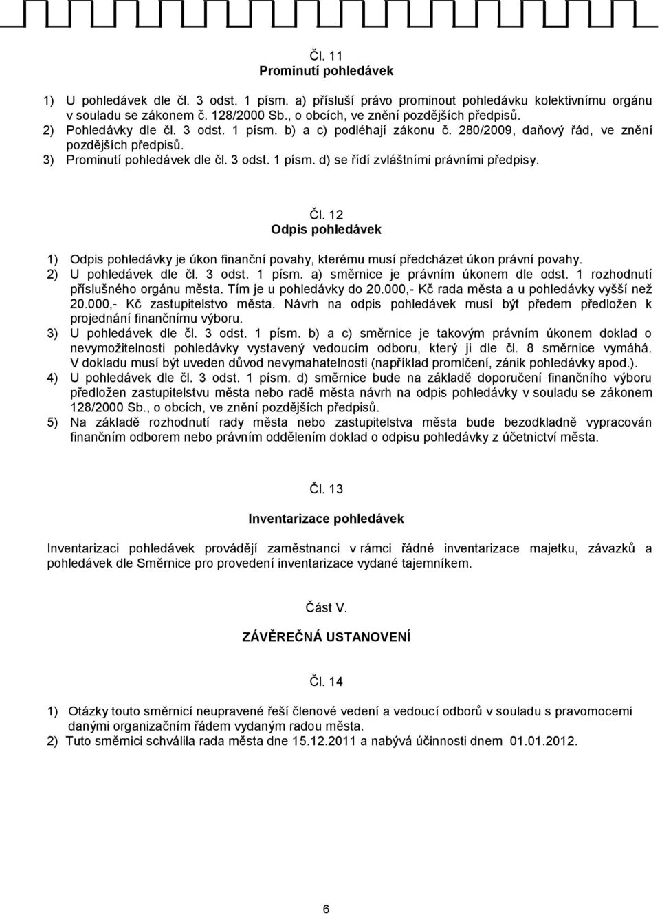 Čl. 12 Odpis pohledávek 1) Odpis pohledávky je úkon finanční povahy, kterému musí předcházet úkon právní povahy. 2) U pohledávek dle čl. 3 odst. 1 písm. a) směrnice je právním úkonem dle odst.