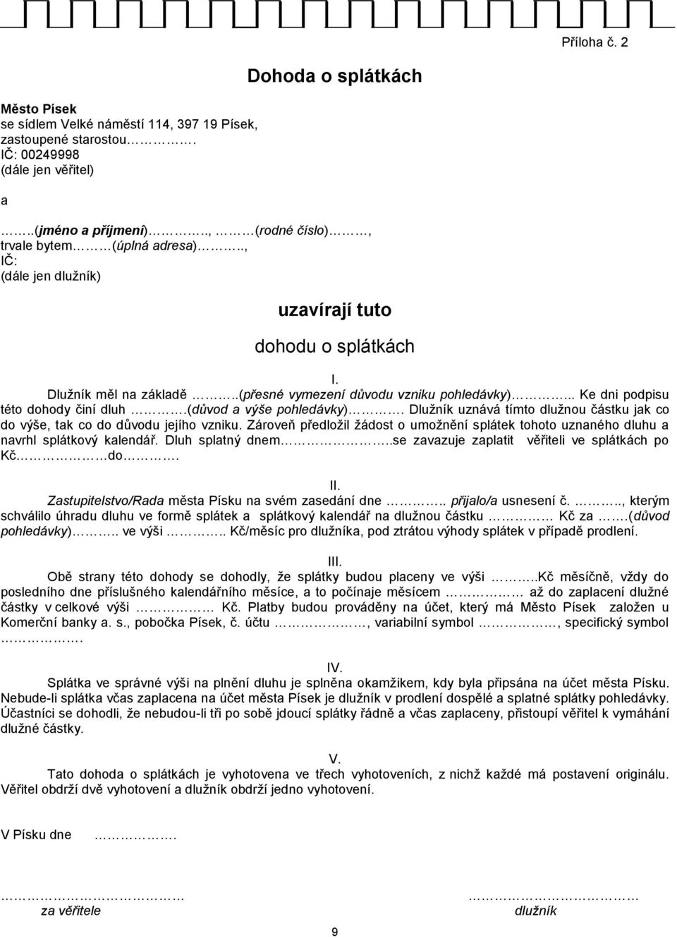 .. Ke dni podpisu této dohody činí dluh.(důvod a výše pohledávky). Dlužník uznává tímto dlužnou částku jak co do výše, tak co do důvodu jejího vzniku.