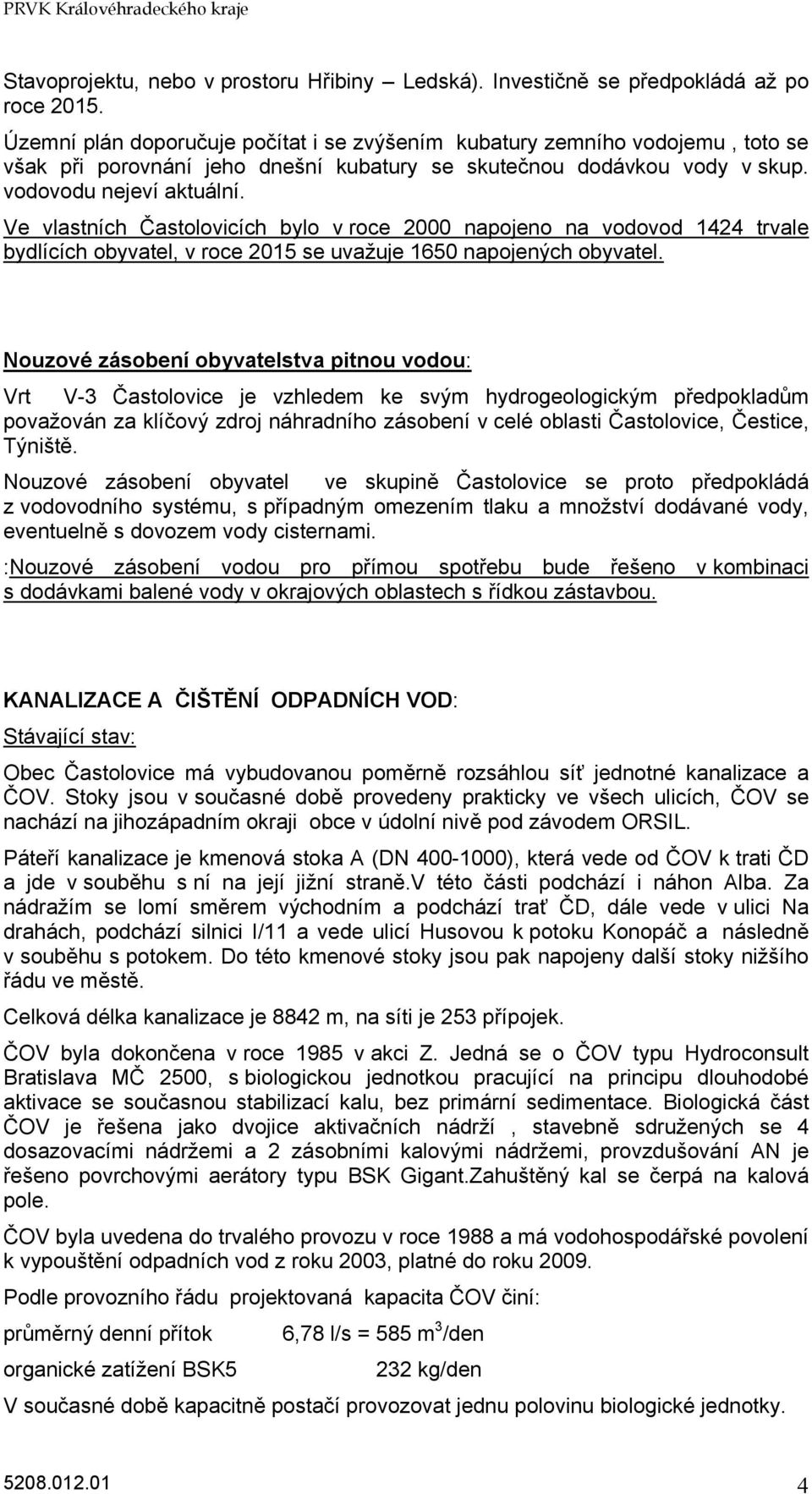 Ve vlastních Častolovicích bylo v roce 2000 napojeno na vodovod 1424 trvale bydlících obyvatel, v roce 2015 se uvažuje 1650 napojených obyvatel.