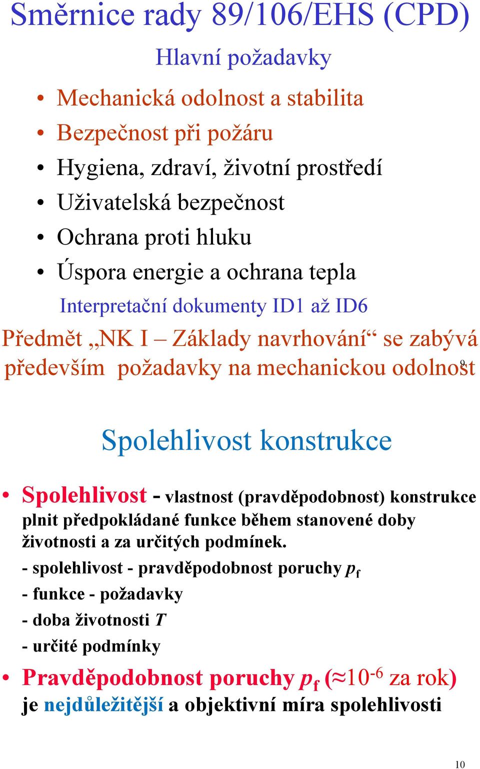 Spolehlivost konstrukce Spolehlivost -vlastnost (pravděpodobnost) konstrukce plnit předpokládané funkce během stanovené doby životnosti a za určitých podmínek.