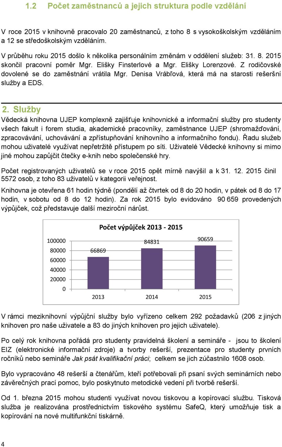 Z rodičovské dovolené se do zaměstnání vrátila Mgr. Denisa Vrábľová, která má na starosti rešeršní služby a EDS. 2.