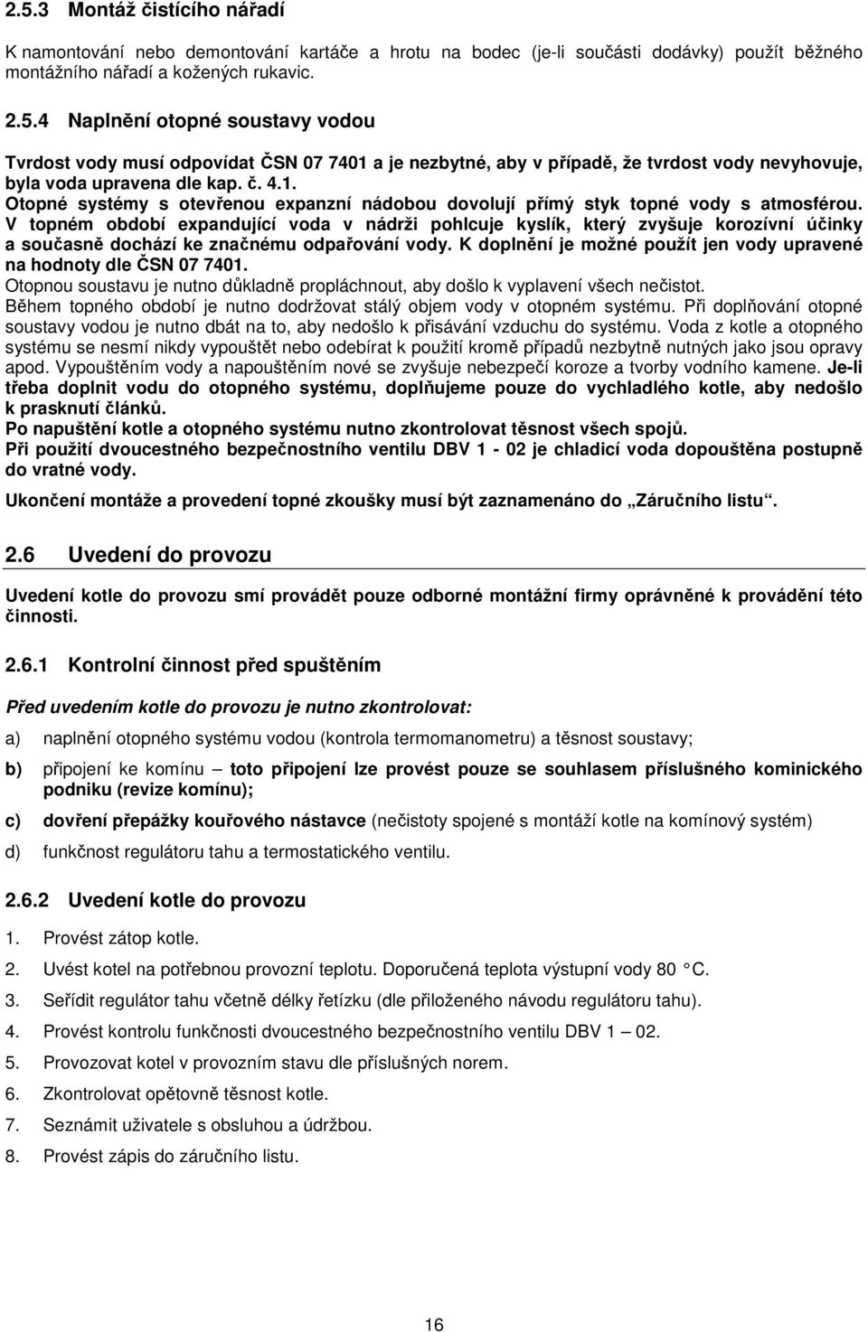 V topném období expandující voda v nádrži pohlcuje kyslík, který zvyšuje korozívní účinky a současně dochází ke značnému odpařování vody.