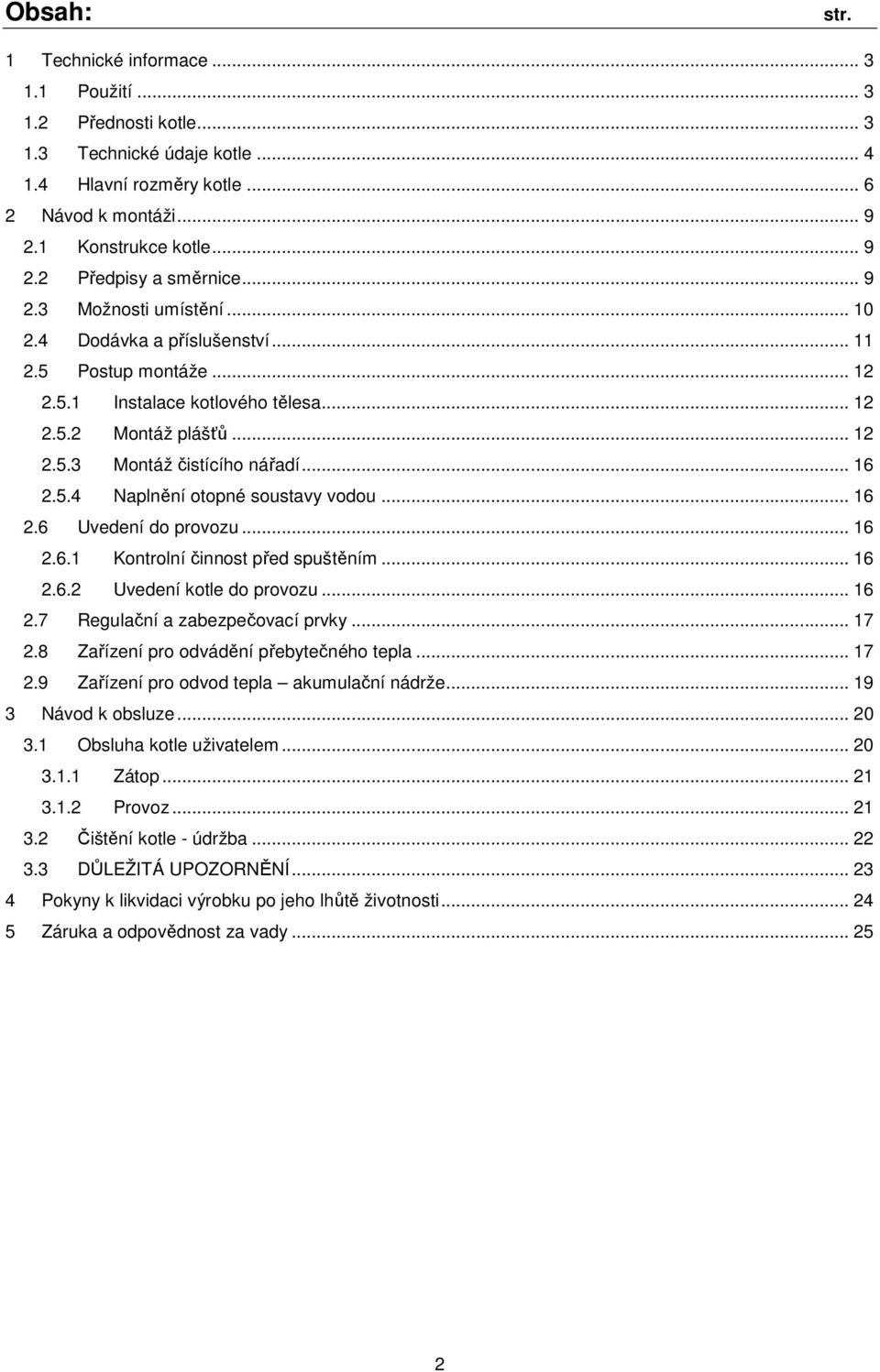 .. 16 2.6 Uvedení do provozu... 16 2.6.1 Kontrolní činnost před spuštěním... 16 2.6.2 Uvedení kotle do provozu... 16 2.7 Regulační a zabezpečovací prvky... 17 2.