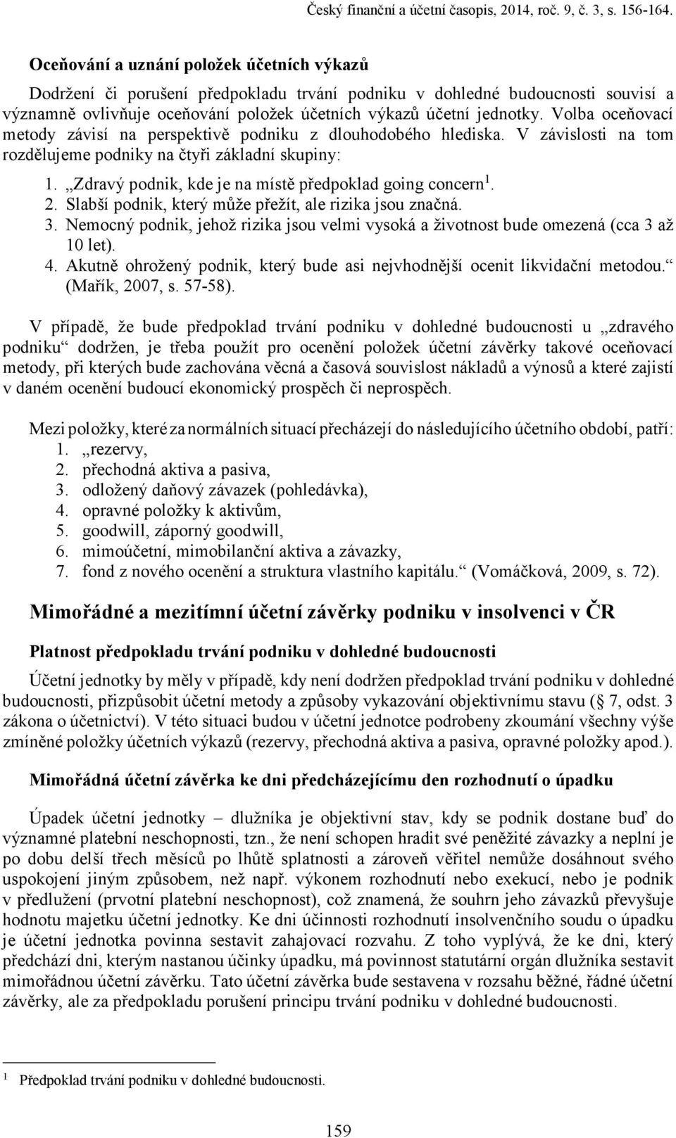 Volba oceňovací metody závisí na perspektivě podniku z dlouhodobého hlediska. V závislosti na tom rozdělujeme podniky na čtyři základní skupiny: 1.