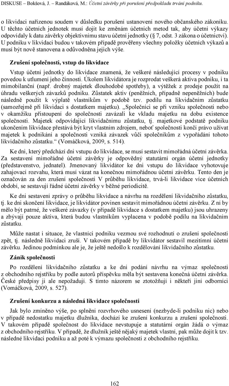 U podniku v likvidaci budou v takovém případě prověřeny všechny položky účetních výkazů a musí být nově stanovena a odůvodněna jejich výše.