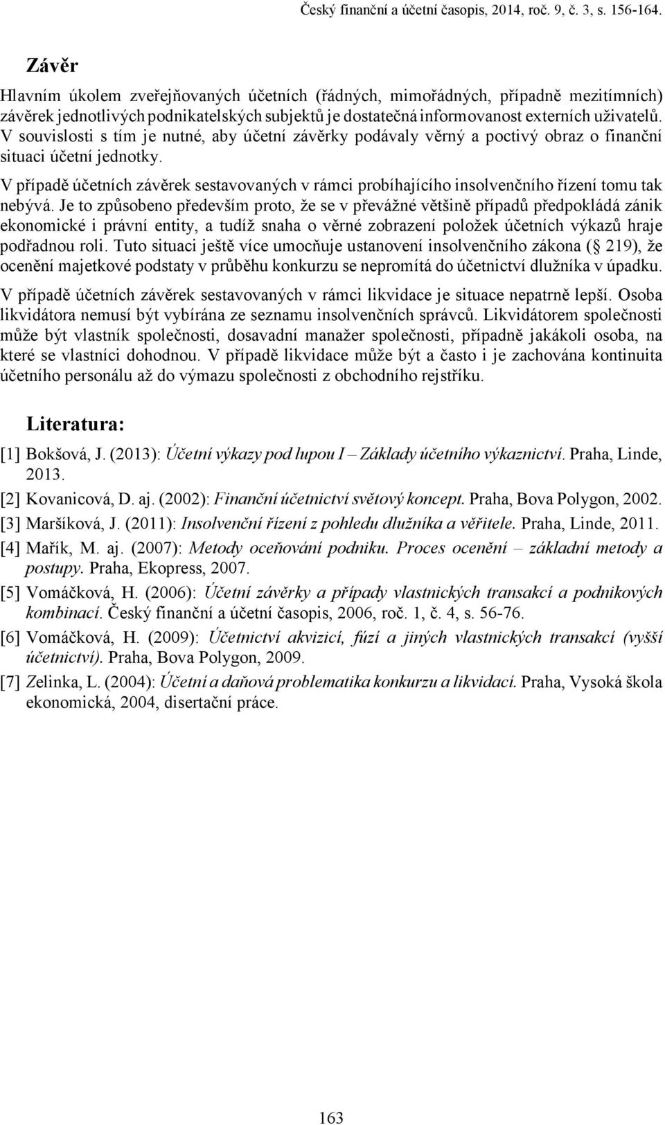 V souvislosti s tím je nutné, aby účetní závěrky podávaly věrný a poctivý obraz o finanční situaci účetní jednotky.