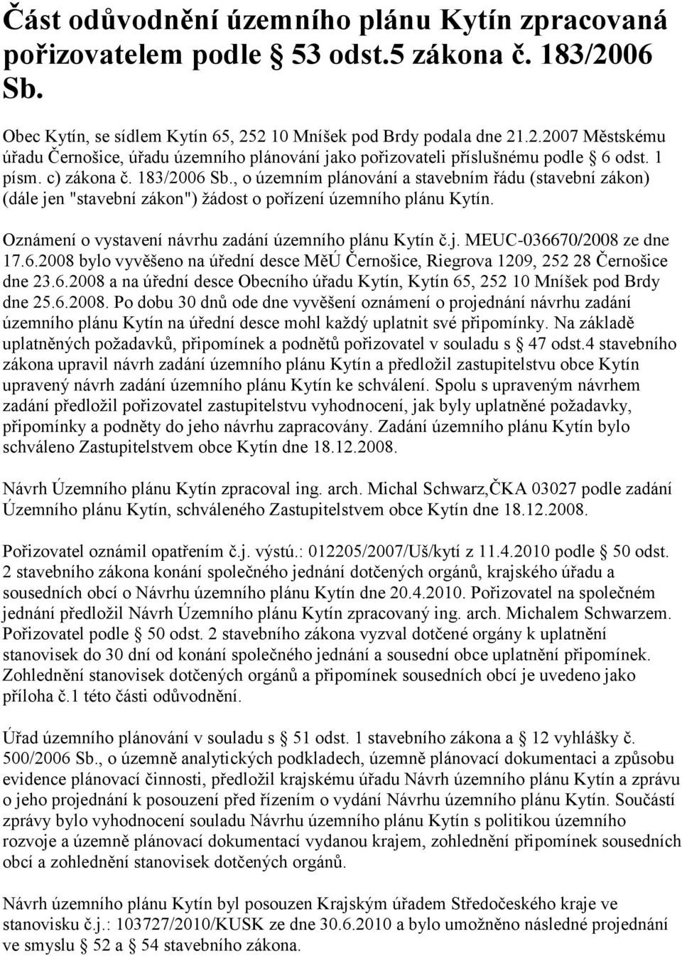 Oznámení o vystavení návrhu zadání územního plánu Kytín č.j. MEUC-036670/2008 ze dne 17.6.2008 bylo vyvěšeno na úřední desce MěÚ Černošice, Riegrova 1209, 252 28 Černošice dne 23.6.2008 a na úřední desce Obecního úřadu Kytín, Kytín 65, 252 10 Mníšek pod Brdy dne 25.