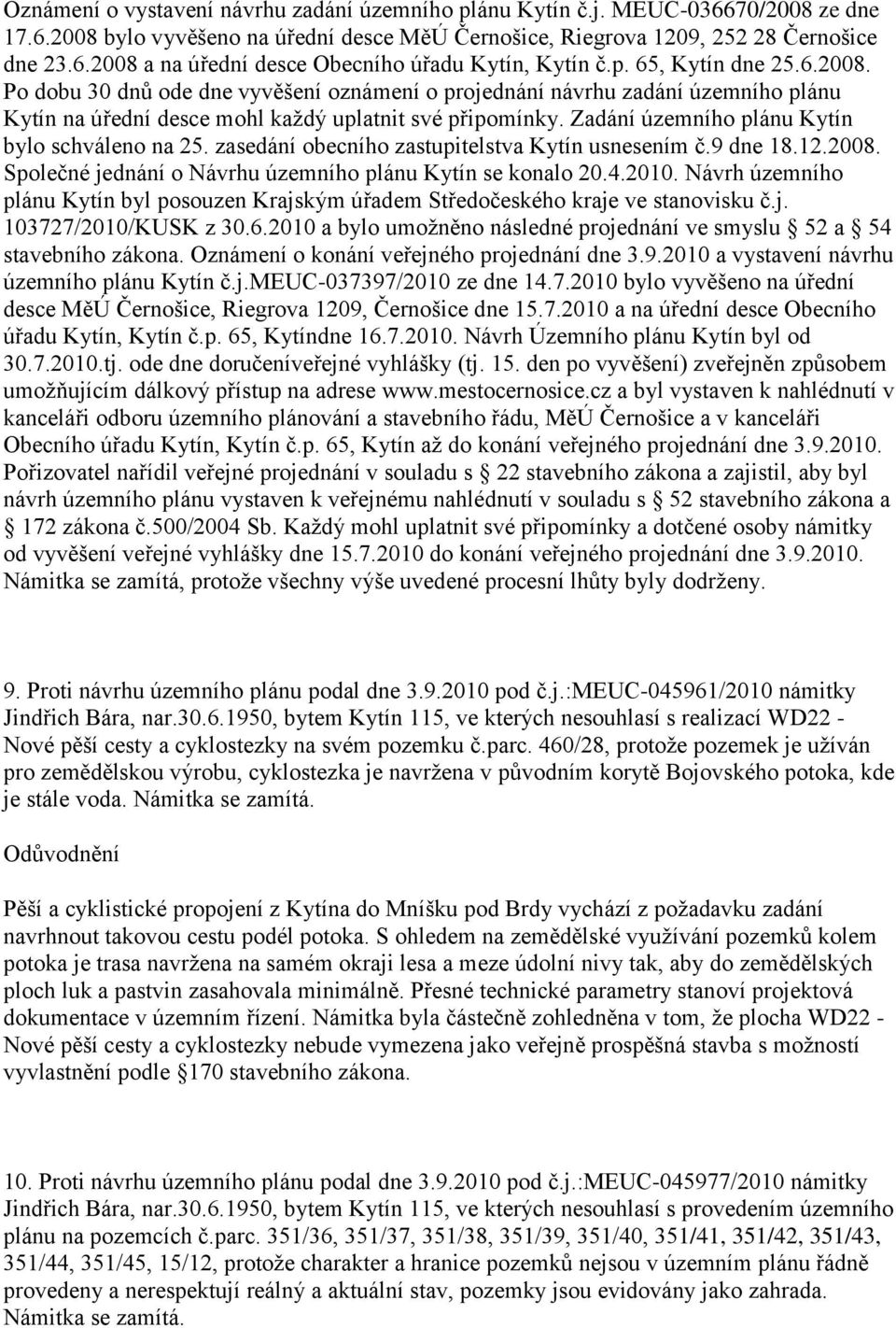 Zadání územního plánu Kytín bylo schváleno na 25. zasedání obecního zastupitelstva Kytín usnesením č.9 dne 18.12.2008. Společné jednání o Návrhu územního plánu Kytín se konalo 20.4.2010.