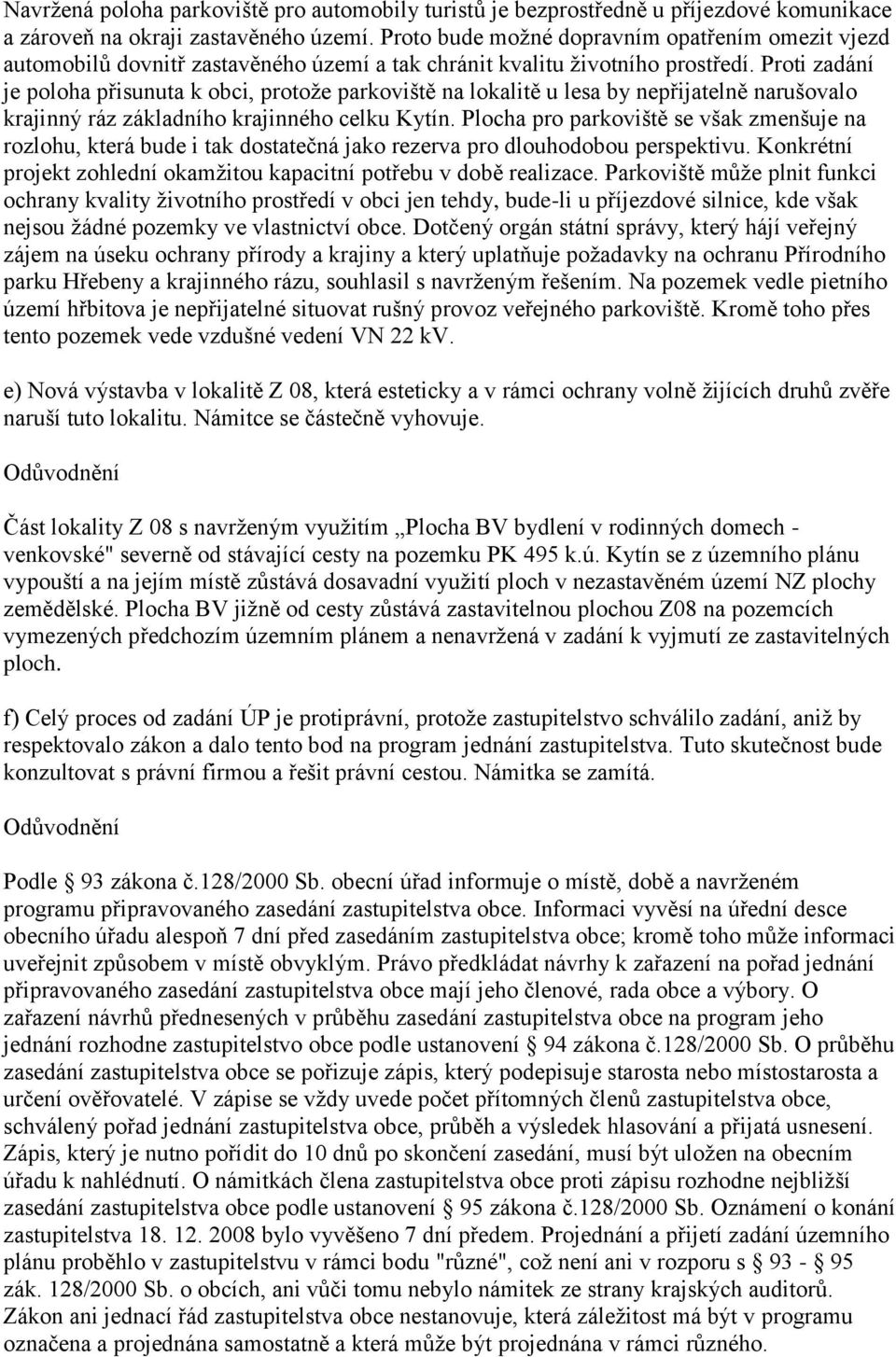 Proti zadání je poloha přisunuta k obci, protože parkoviště na lokalitě u lesa by nepřijatelně narušovalo krajinný ráz základního krajinného celku Kytín.