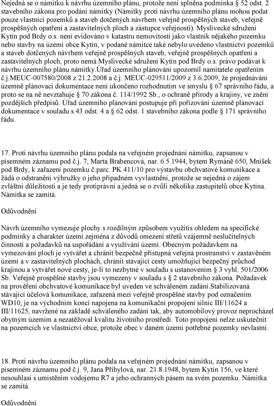 zastavitelných ploch a zástupce veřejnosti). Myslivecké sdružení Kytín pod Brdy o.s. není evidováno v katastru nemovitostí jako vlastník nějakého pozemku nebo stavby na území obce Kytín, v podané