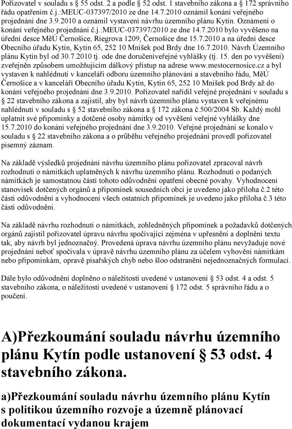 7.2010. Návrh Územního plánu Kytín byl od 30.7.2010 tj. ode dne doručeníveřejné vyhlášky (tj. 15. den po vyvěšení) zveřejněn způsobem umožňujícím dálkový přístup na adrese www.mestocernosice.