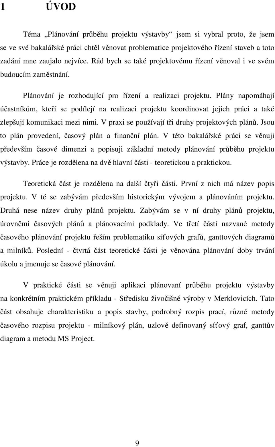 Plány napomáhají účastníkům, kteří se podílejí na realizaci projektu koordinovat jejich práci a také zlepšují komunikaci mezi nimi. V praxi se používají tři druhy projektových plánů.