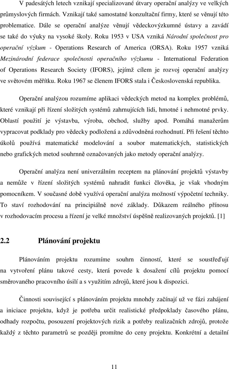 Roku 1957 vzniká Mezinárodní federace společnosti operačního výzkumu - International Federation of Operations Research Society (IFORS), jejímž cílem je rozvoj operační analýzy ve světovém měřítku.