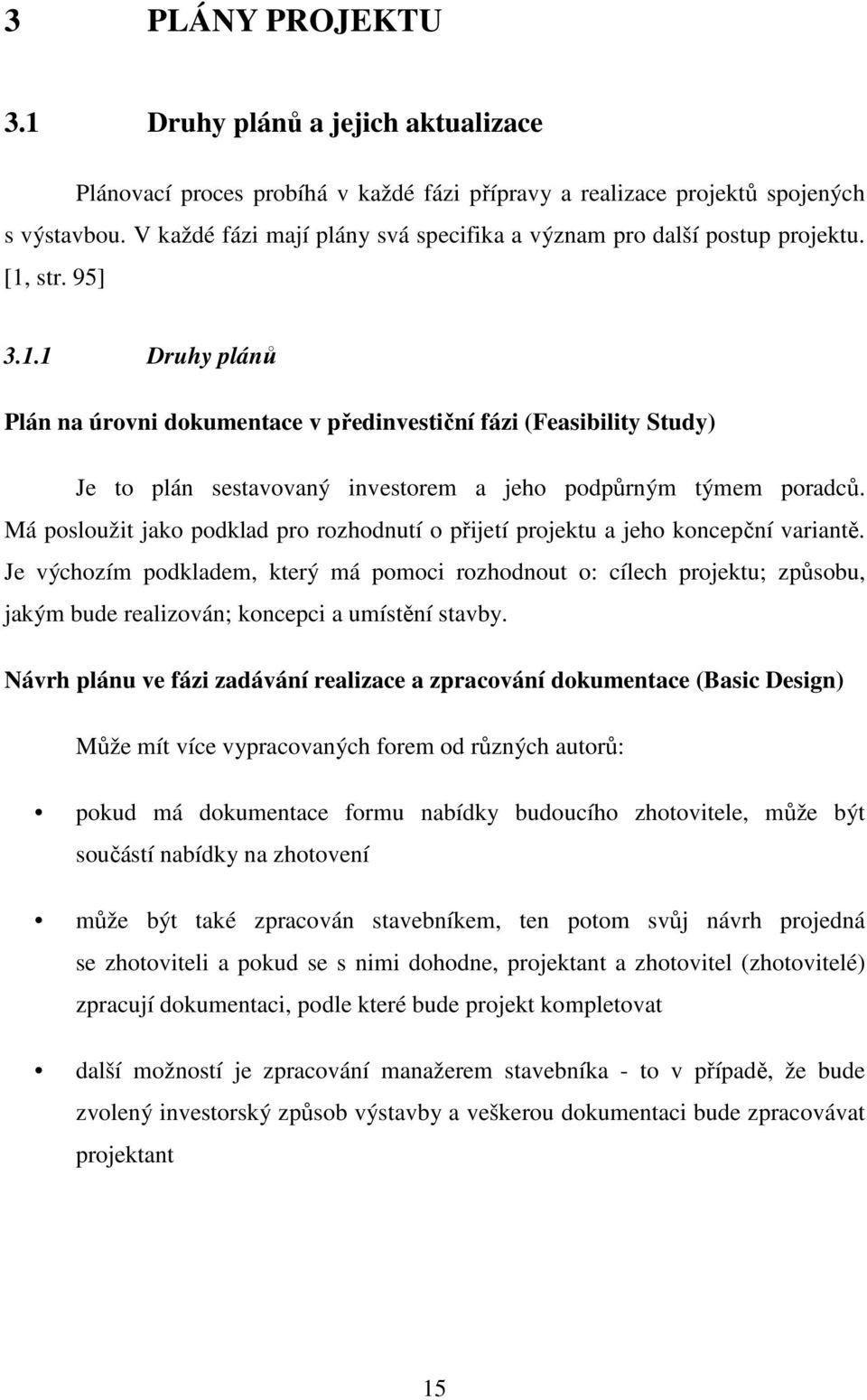 str. 95] 3.1.1 Druhy plánů Plán na úrovni dokumentace v předinvestiční fázi (Feasibility Study) Je to plán sestavovaný investorem a jeho podpůrným týmem poradců.