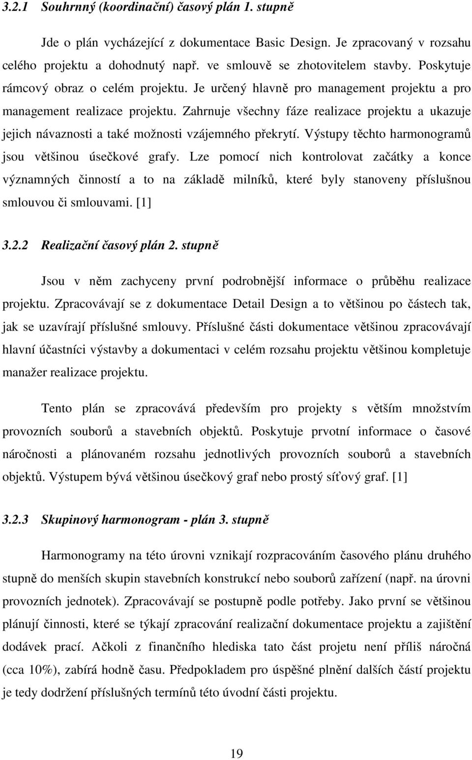 Zahrnuje všechny fáze realizace projektu a ukazuje jejich návaznosti a také možnosti vzájemného překrytí. Výstupy těchto harmonogramů jsou většinou úsečkové grafy.