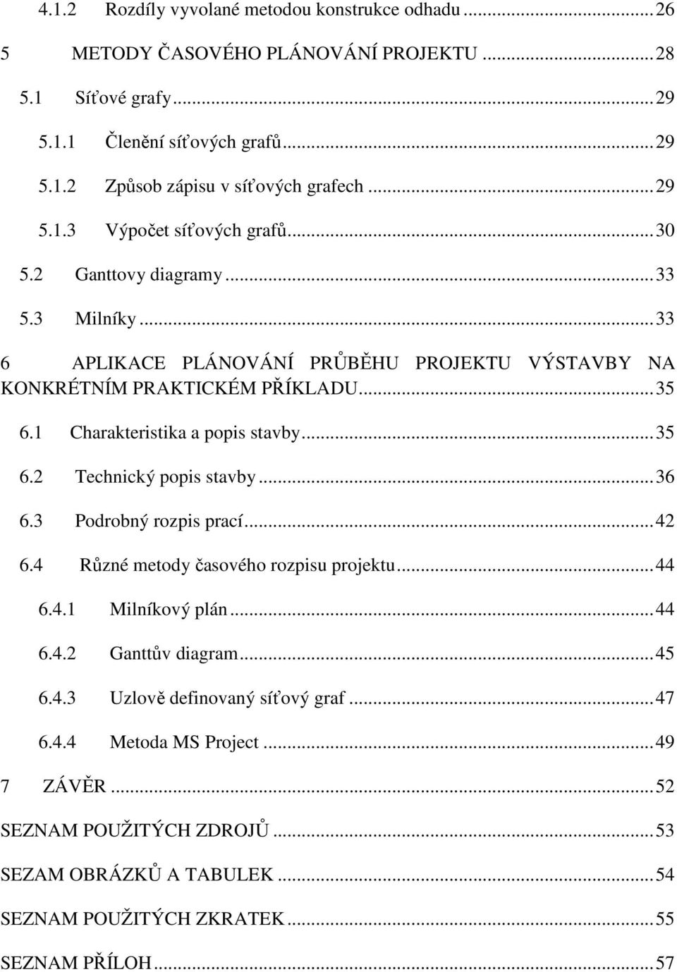 1 Charakteristika a popis stavby... 35 6.2 Technický popis stavby... 36 6.3 Podrobný rozpis prací... 42 6.4 Různé metody časového rozpisu projektu... 44 6.4.1 Milníkový plán... 44 6.4.2 Ganttův diagram.