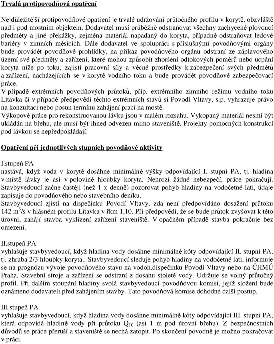 Dále dodavatel ve spolupráci s příslušnými povodňovými orgány bude provádět povodňové prohlídky, na příkaz povodňového orgánu odstraní ze záplavového území své předměty a zařízení, které mohou