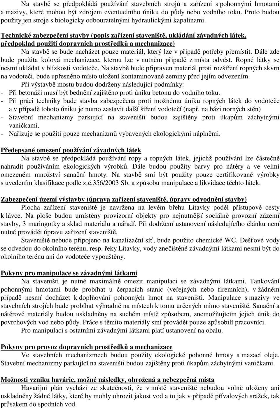 Technické zabezpečení stavby (popis zařízení staveniště, ukládání závadných látek, předpoklad použití dopravních prostředků a mechanizace) Na stavbě se bude nacházet pouze materiál, který lze v