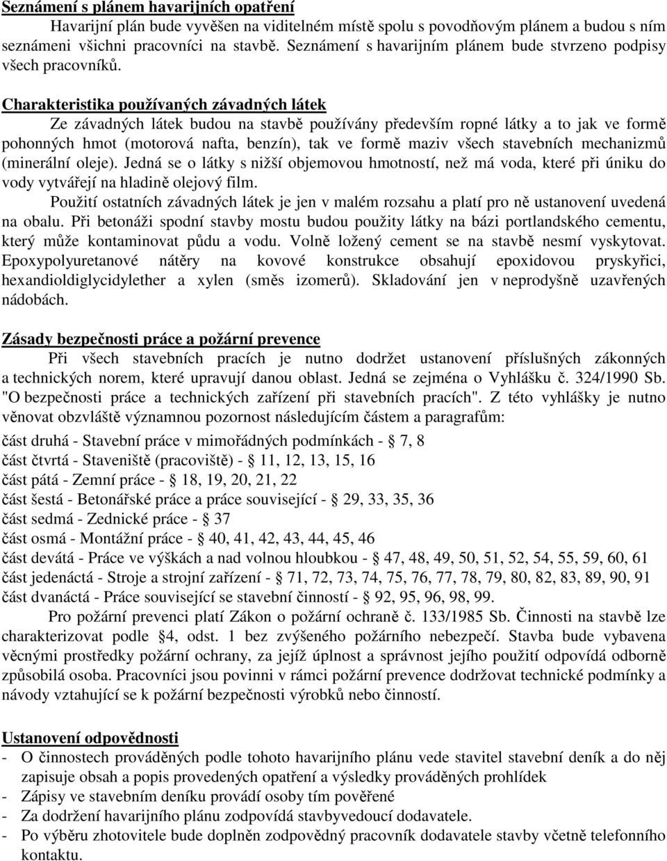 Charakteristika používaných závadných látek Ze závadných látek budou na stavbě používány především ropné látky a to jak ve formě pohonných hmot (motorová nafta, benzín), tak ve formě maziv všech