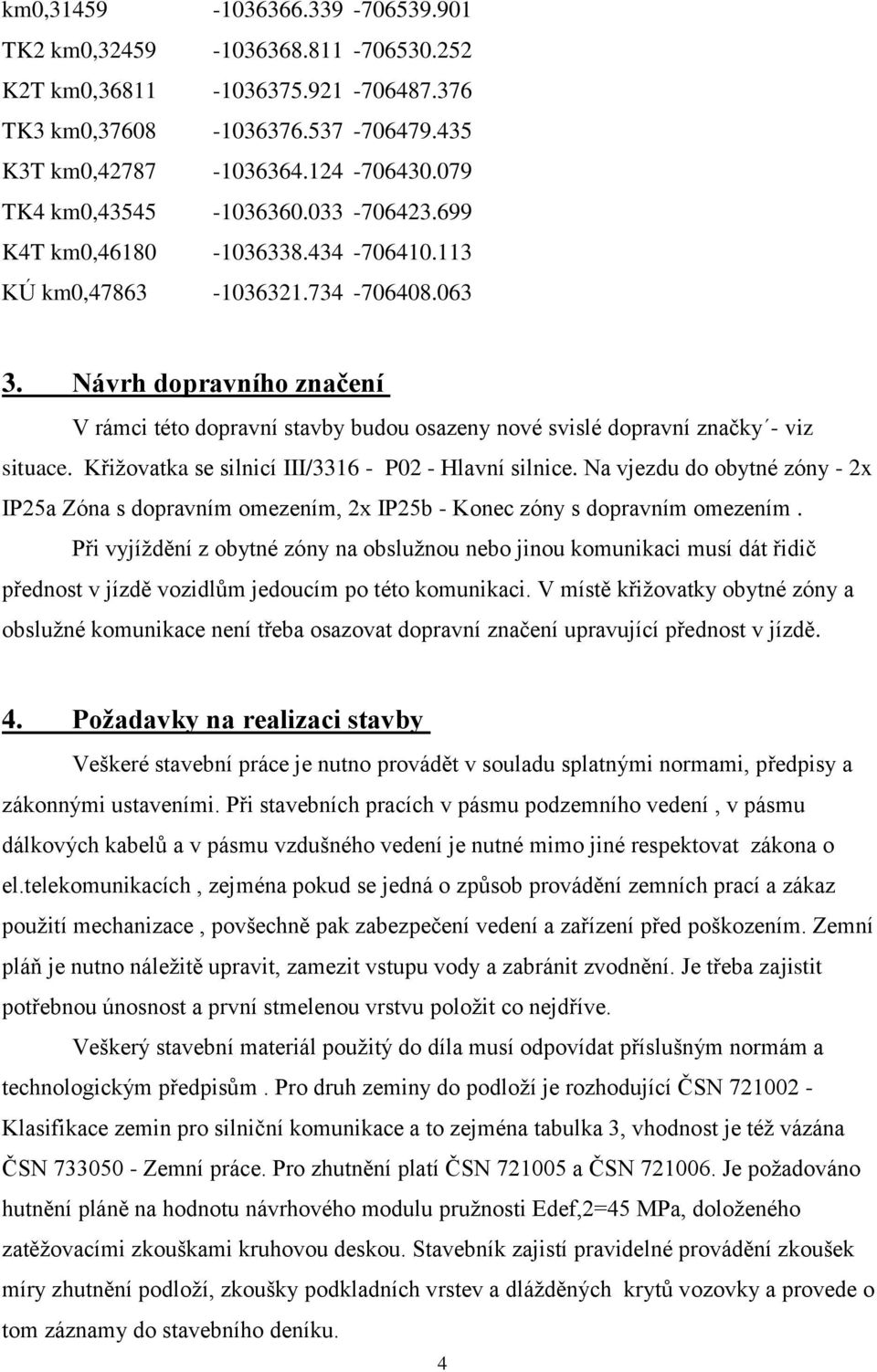 Návrh dopravního značení V rámci této dopravní stavby budou osazeny nové svislé dopravní značky - viz situace. Křižovatka se silnicí III/3316 - P02 - Hlavní silnice.