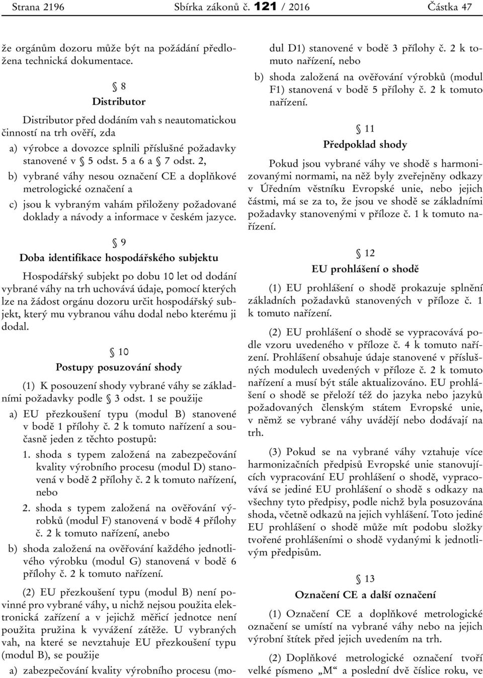 2, b) vybrané váhy nesou označení CE a doplňkové metrologické označení a c) jsou k vybraným vahám přiloženy požadované doklady a návody a informace v českém jazyce.