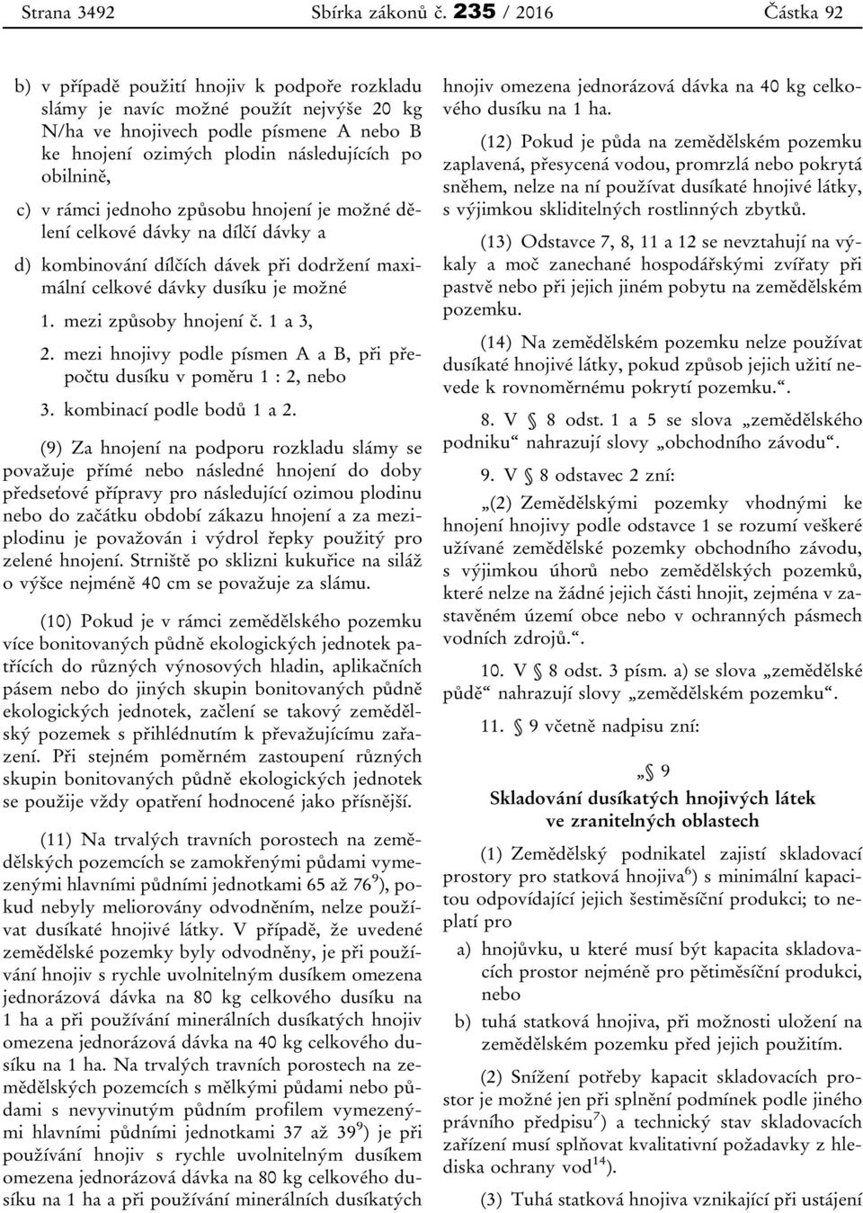 obilnině, c) v rámci jednoho způsobu hnojení je možné dělení celkové dávky na dílčí dávky a d) kombinování dílčích dávek při dodržení maximální celkové dávky dusíku je možné 1. mezi způsoby hnojení č.